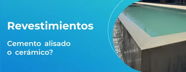 Cemento alisado o cerámico: Transforma tu piscina con el revestimiento ideal